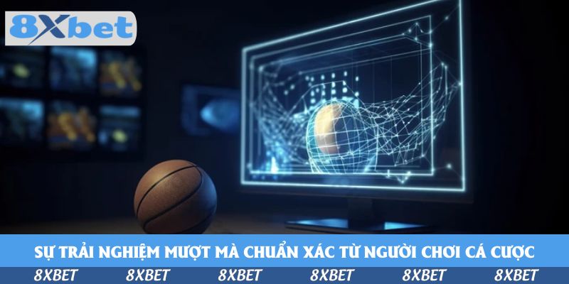 Sự trải nghiệm mượt mà chuẩn xác từ người chơi cá cược